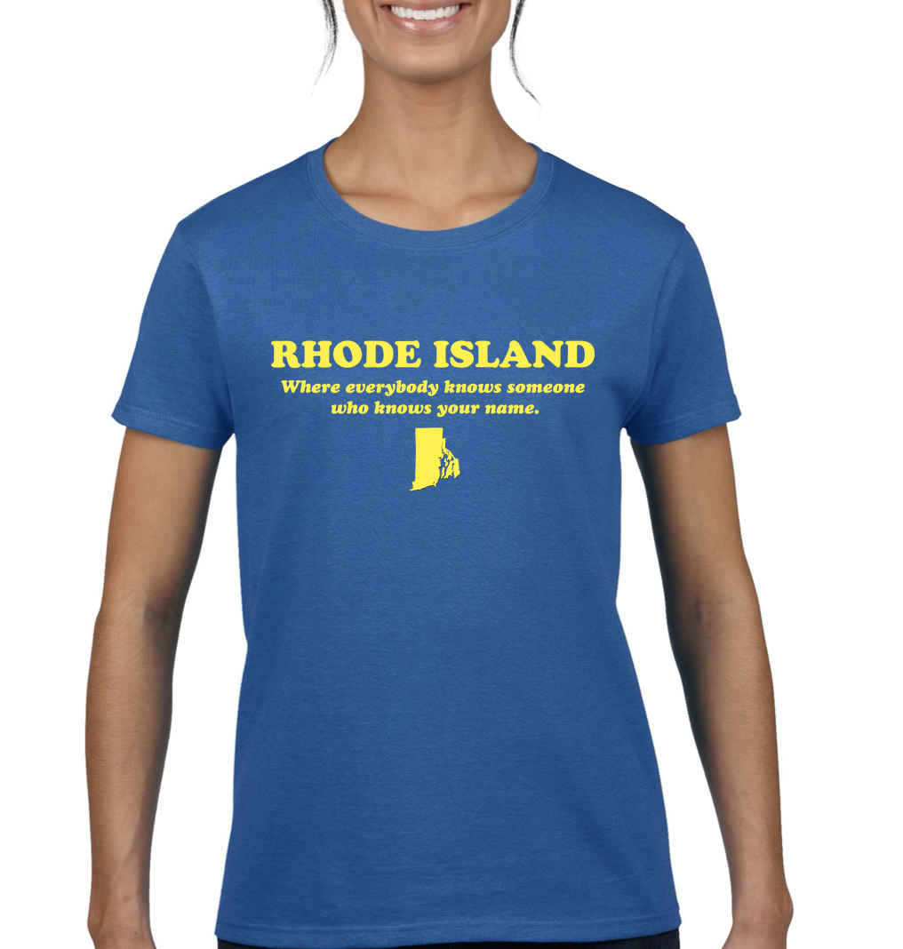 RHODE ISLAND: Where everybody knows someone who knows your name. – t-shirt