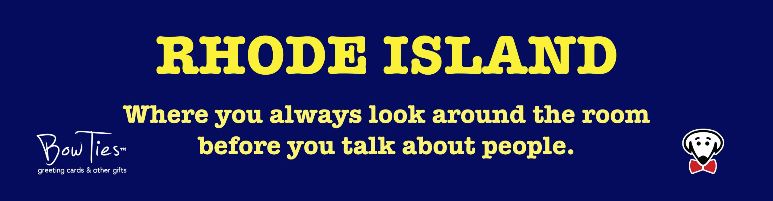 RHODE ISLAND Where you always look around the room before you talk about people. – sticker