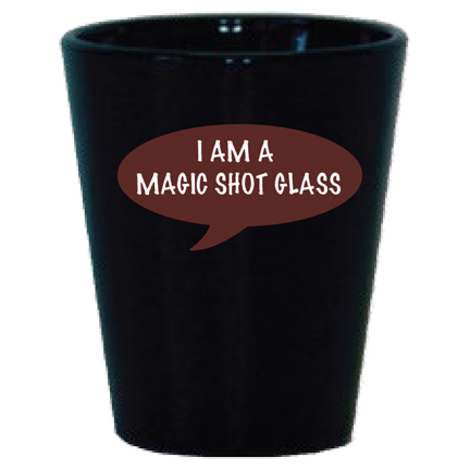 I AM A MAGIC SHOT GLASS